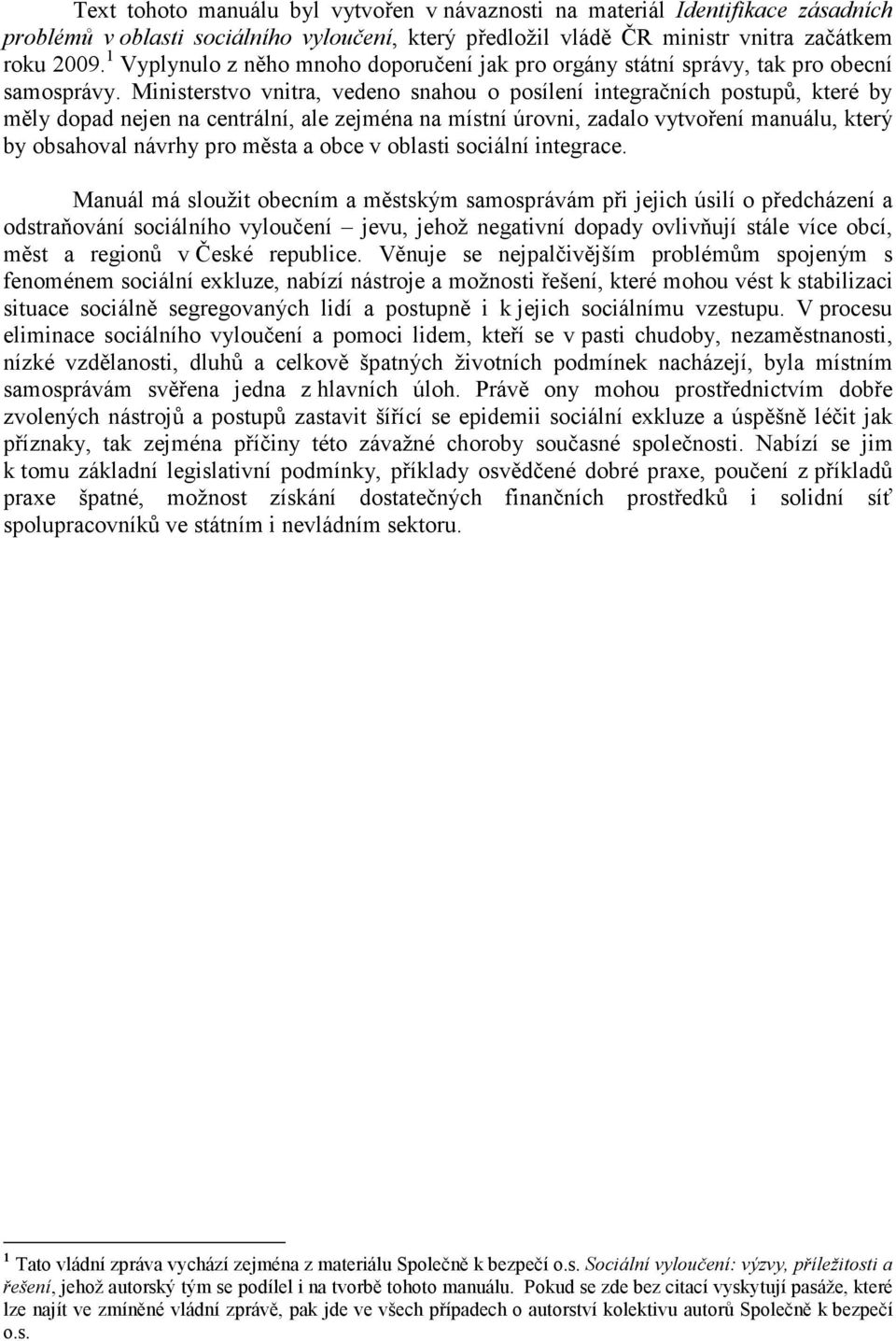 Ministerstvo vnitra, vedeno snahou o posílení integračních postupů, které by měly dopad nejen na centrální, ale zejména na místní úrovni, zadalo vytvoření manuálu, který by obsahoval návrhy pro města