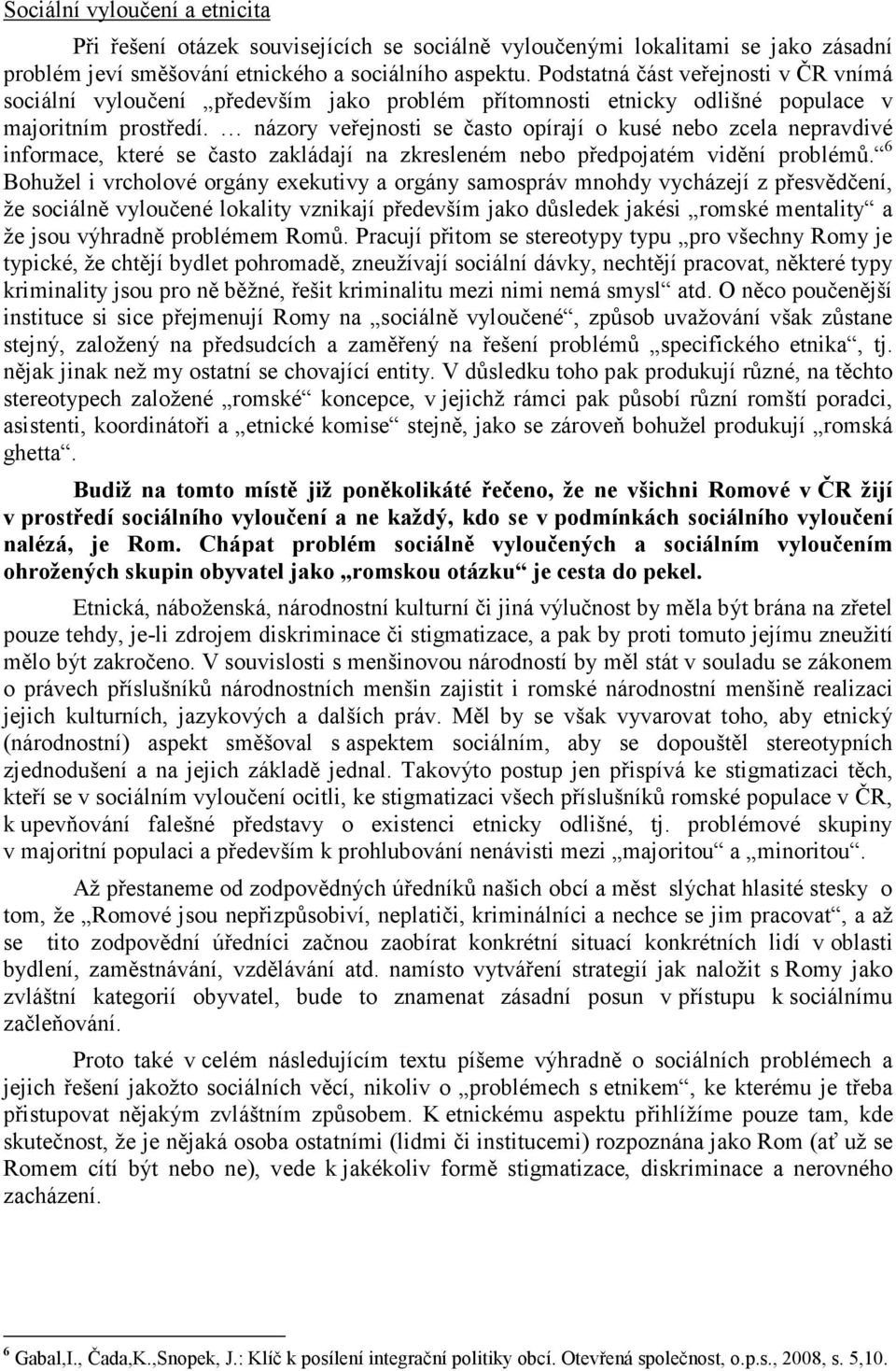 názory veřejnosti se často opírají o kusé nebo zcela nepravdivé informace, které se často zakládají na zkresleném nebo předpojatém vidění problémů.