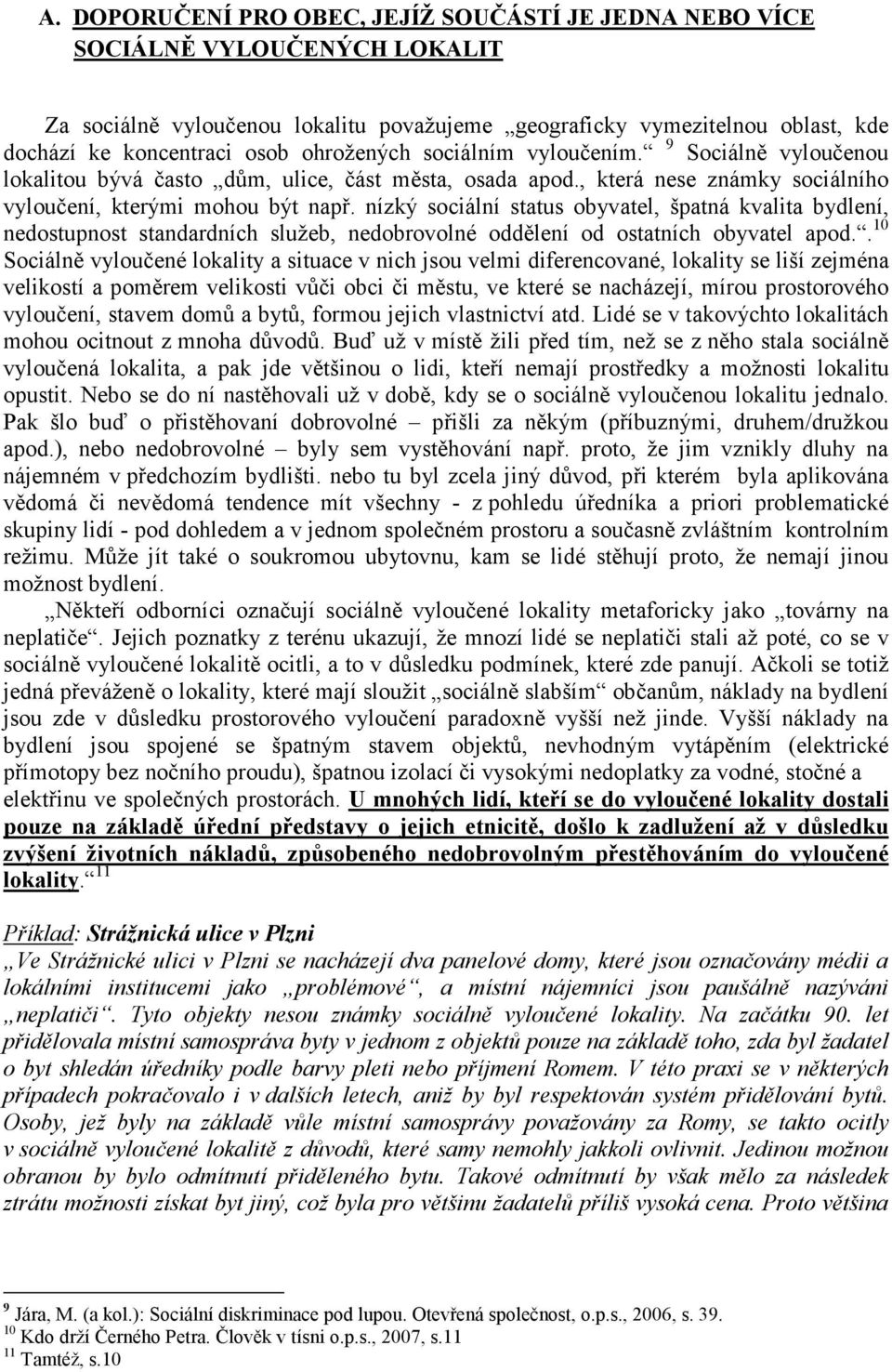 nízký sociální status obyvatel, špatná kvalita bydlení, nedostupnost standardních služeb, nedobrovolné oddělení od ostatních obyvatel apod.