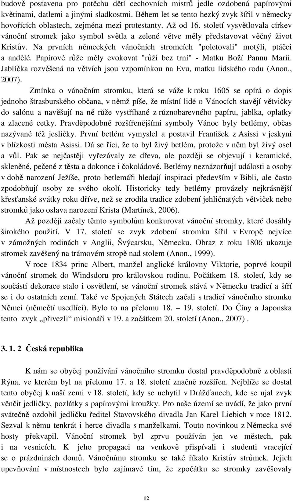 století vysvětlovala církev vánoční stromek jako symbol světla a zelené větve měly představovat věčný život Kristův. Na prvních německých vánočních stromcích "poletovali" motýli, ptáčci a andělé.