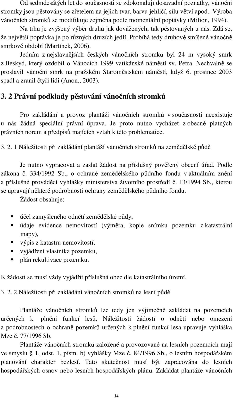 Zdá se, že největší poptávka je po různých druzích jedlí. Probíhá tedy druhově smíšené vánočně smrkové období (Martínek, 2006).