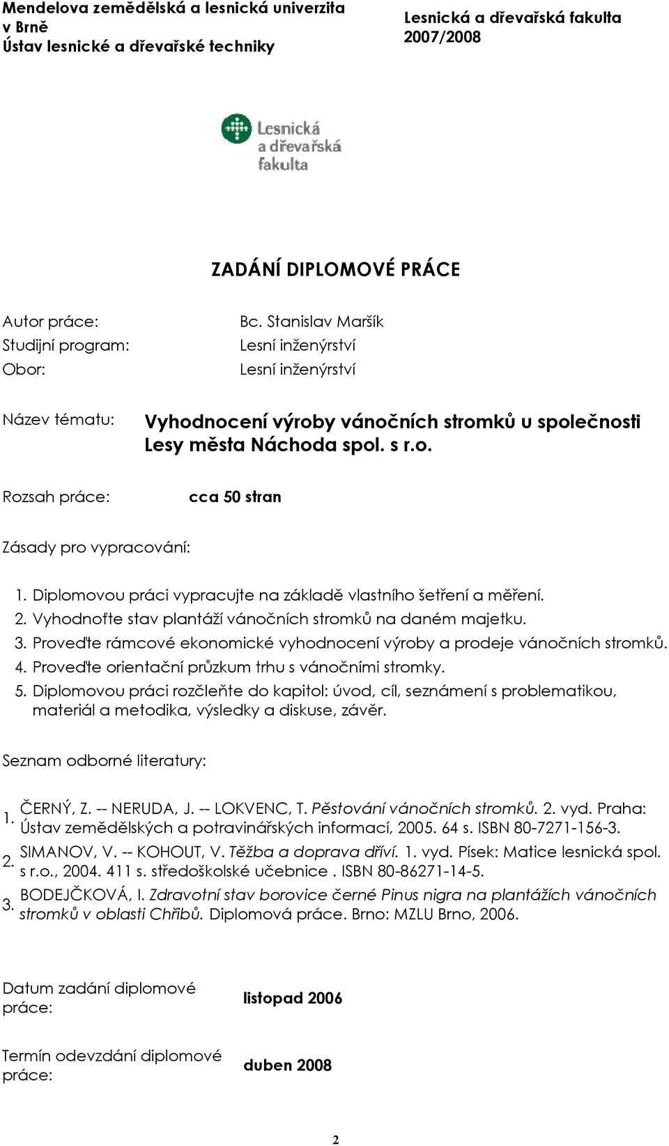 Diplomovou práci vypracujte na základě vlastního šetření a měření. 2. Vyhodnoťte stav plantáží vánočních stromků na daném majetku. 3.