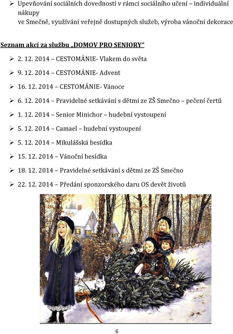 12. 2014 Senior Minichor hudební vystoupení 5. 12. 2014 Camael hudební vystoupení 5. 12. 2014 Mikulášská besídka 15. 12. 2014 Vánoční besídka 18. 12. 2014 Pravidelné setkávání s dětmi ze ZŠ Smečno 22.