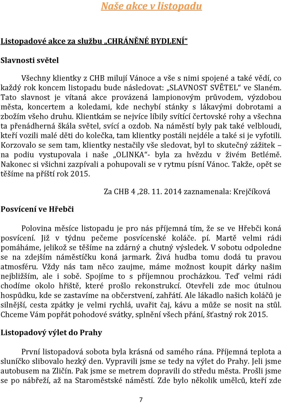 Klientkám se nejvíce líbily svítící čertovské rohy a všechna ta přenádherná škála světel, svící a ozdob.