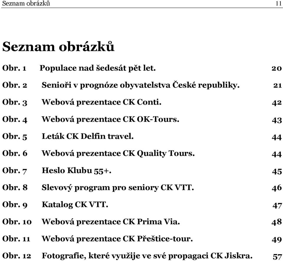 6 Webová prezentace CK Quality Tours. 44 Obr. 7 Heslo Klubu 55+. 45 Obr. 8 Slevový program pro seniory CK VTT. 46 Obr. 9 Katalog CK VTT.