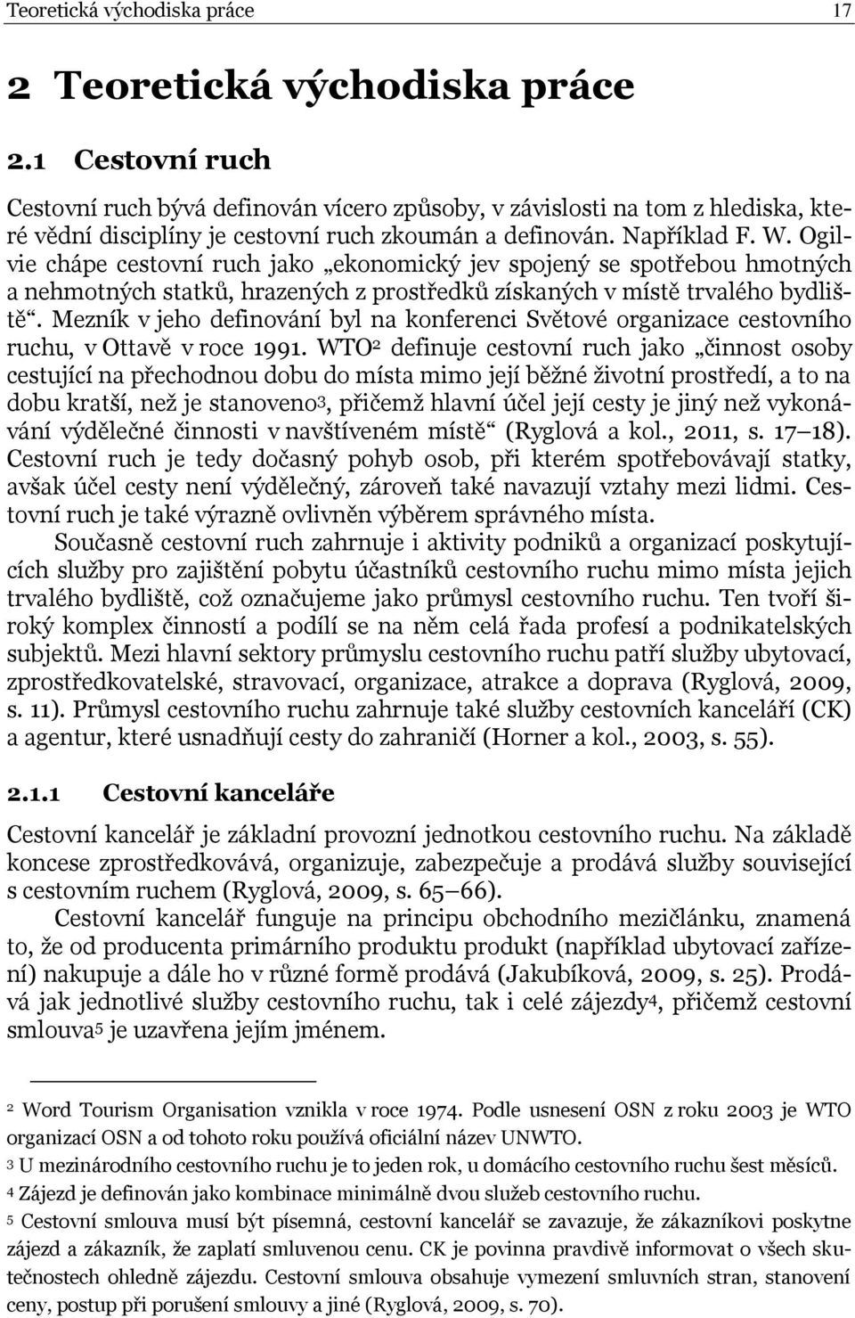 Ogilvie chápe cestovní ruch jako ekonomický jev spojený se spotřebou hmotných a nehmotných statků, hrazených z prostředků získaných v místě trvalého bydliště.