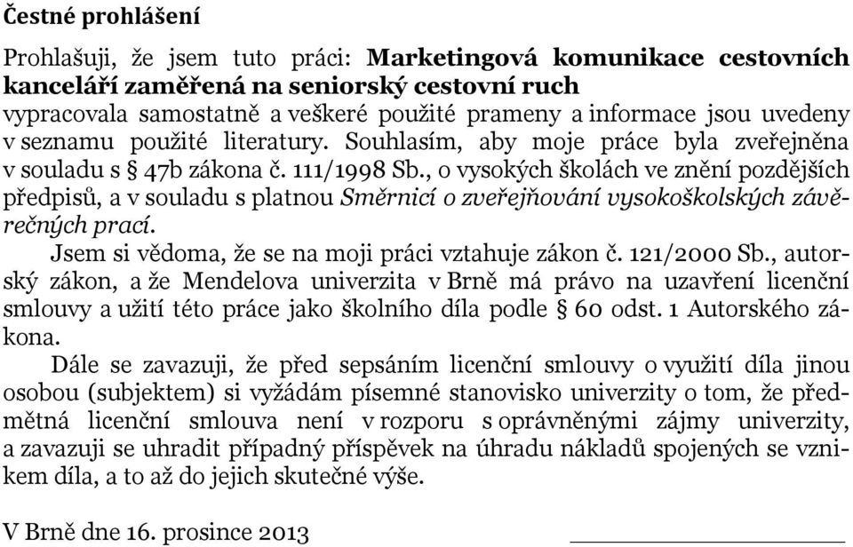 , o vysokých školách ve znění pozdějších předpisů, a v souladu s platnou Směrnicí o zveřejňování vysokoškolských závěrečných prací. Jsem si vědoma, že se na moji práci vztahuje zákon č. 121/2000 Sb.