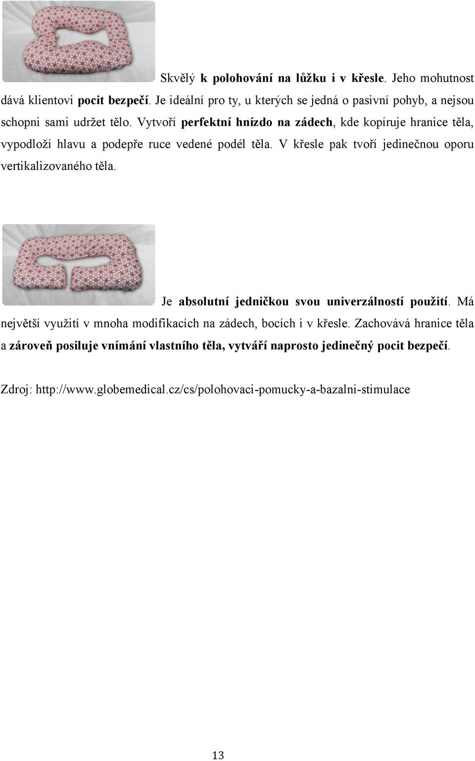 Vytvoří perfektní hnízdo na zádech, kde kopíruje hranice těla, vypodloží hlavu a podepře ruce vedené podél těla.