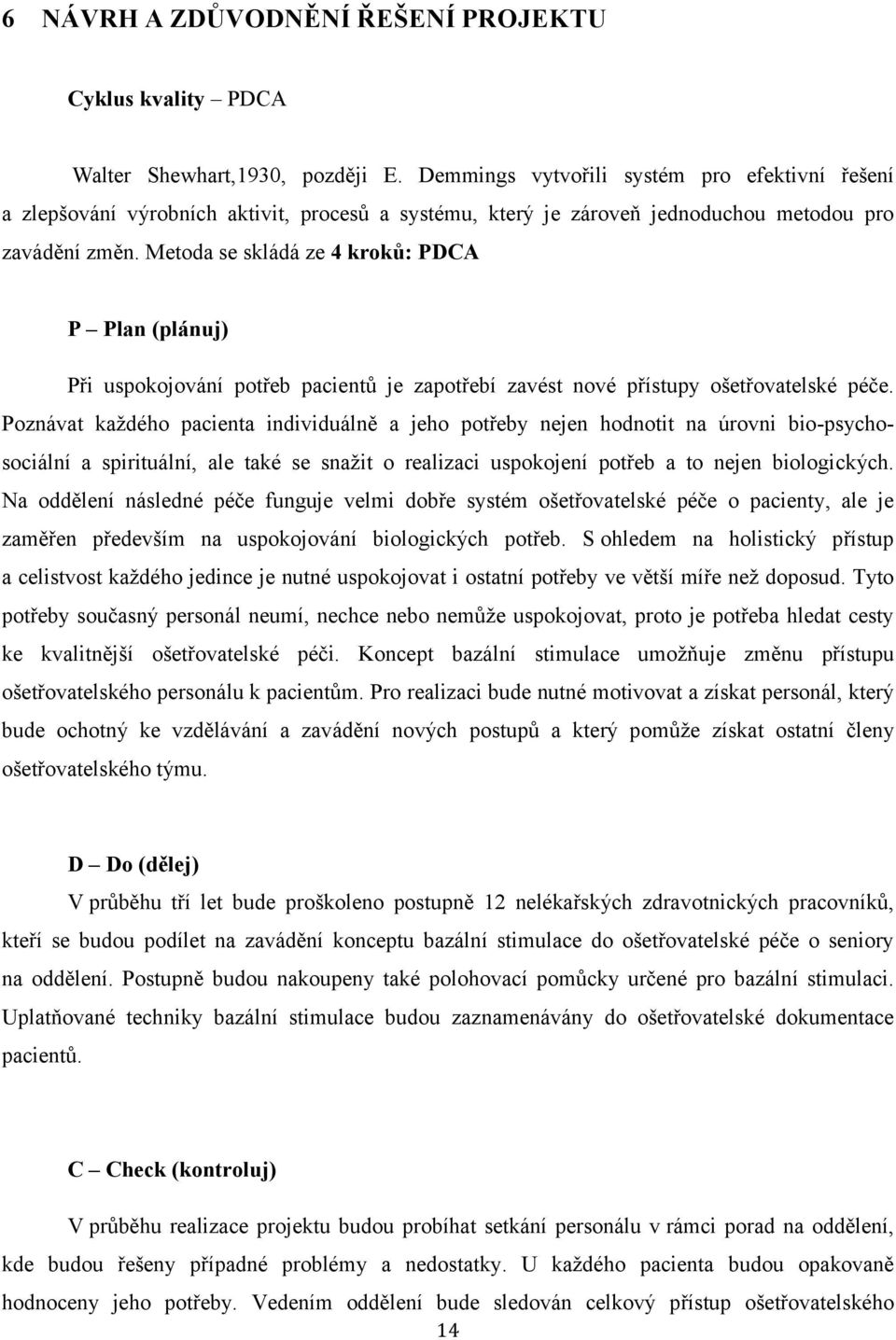 Metoda se skládá ze 4 kroků: PDCA P Plan (plánuj) Při uspokojování potřeb pacientů je zapotřebí zavést nové přístupy ošetřovatelské péče.