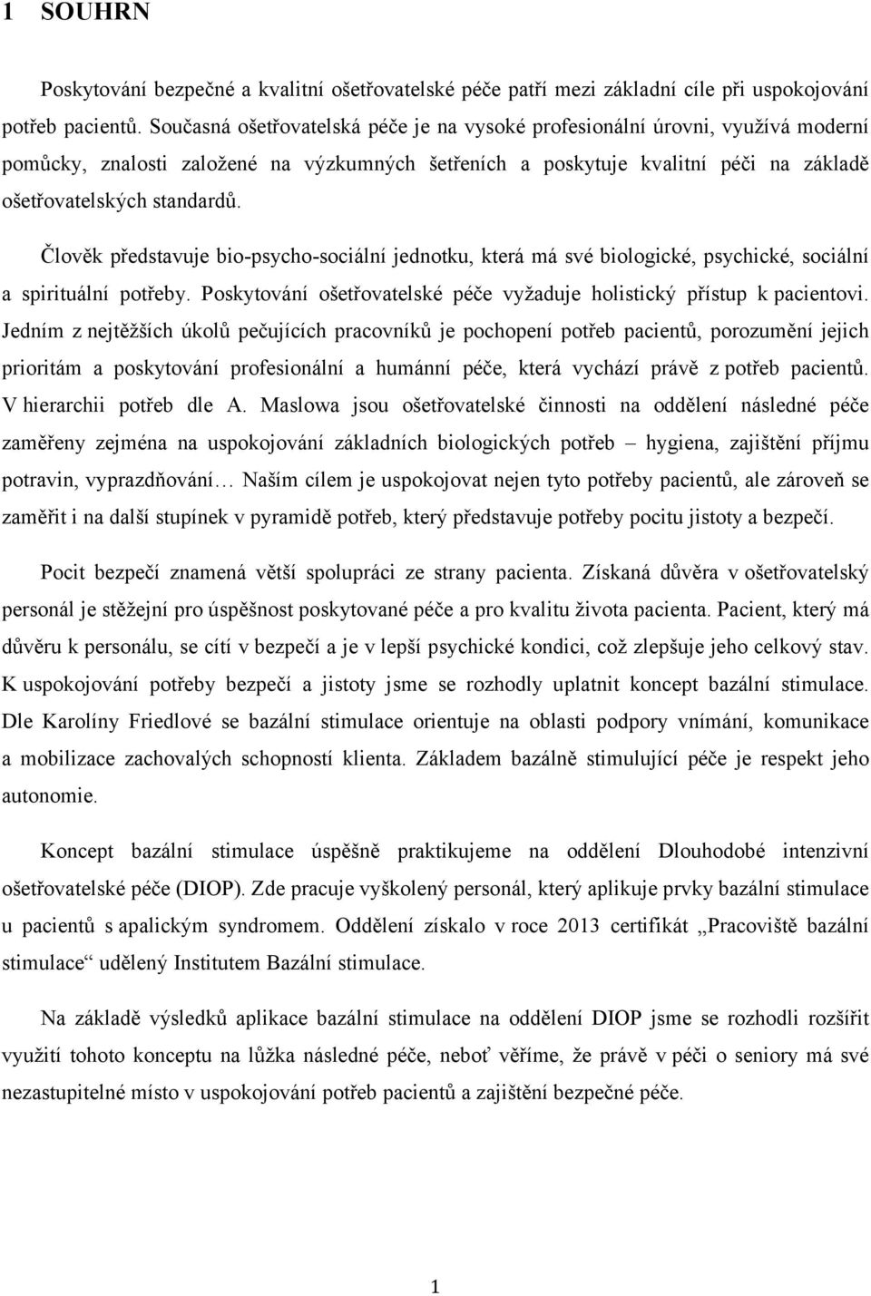 Člověk představuje bio-psycho-sociální jednotku, která má své biologické, psychické, sociální a spirituální potřeby. Poskytování ošetřovatelské péče vyžaduje holistický přístup k pacientovi.