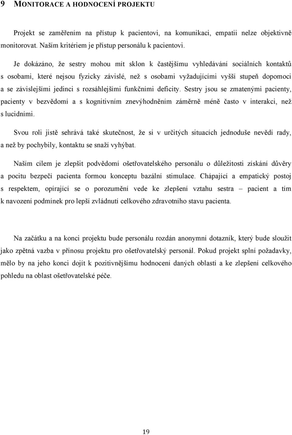 s rozsáhlejšími funkčními deficity. Sestry jsou se zmatenými pacienty, pacienty v bezvědomí a s kognitivním znevýhodněním záměrně méně často v interakci, než s lucidními.