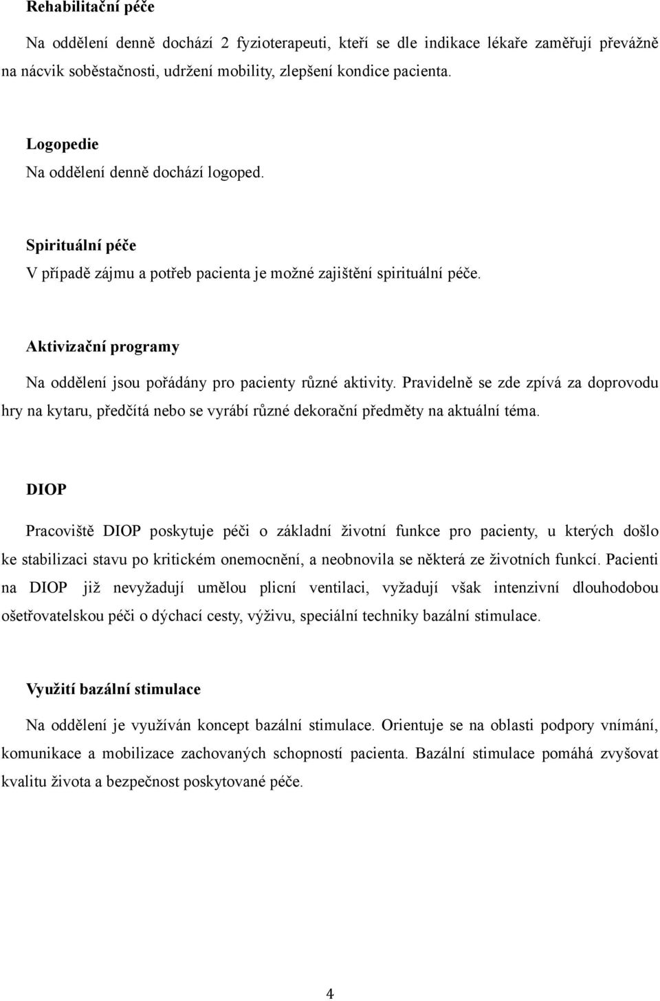 Aktivizační programy Na oddělení jsou pořádány pro pacienty různé aktivity. Pravidelně se zde zpívá za doprovodu hry na kytaru, předčítá nebo se vyrábí různé dekorační předměty na aktuální téma.
