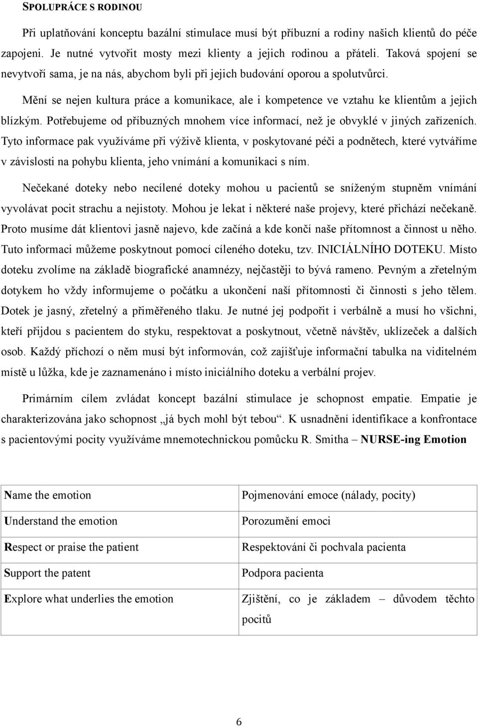 Potřebujeme od příbuzných mnohem více informací, než je obvyklé v jiných zařízeních.