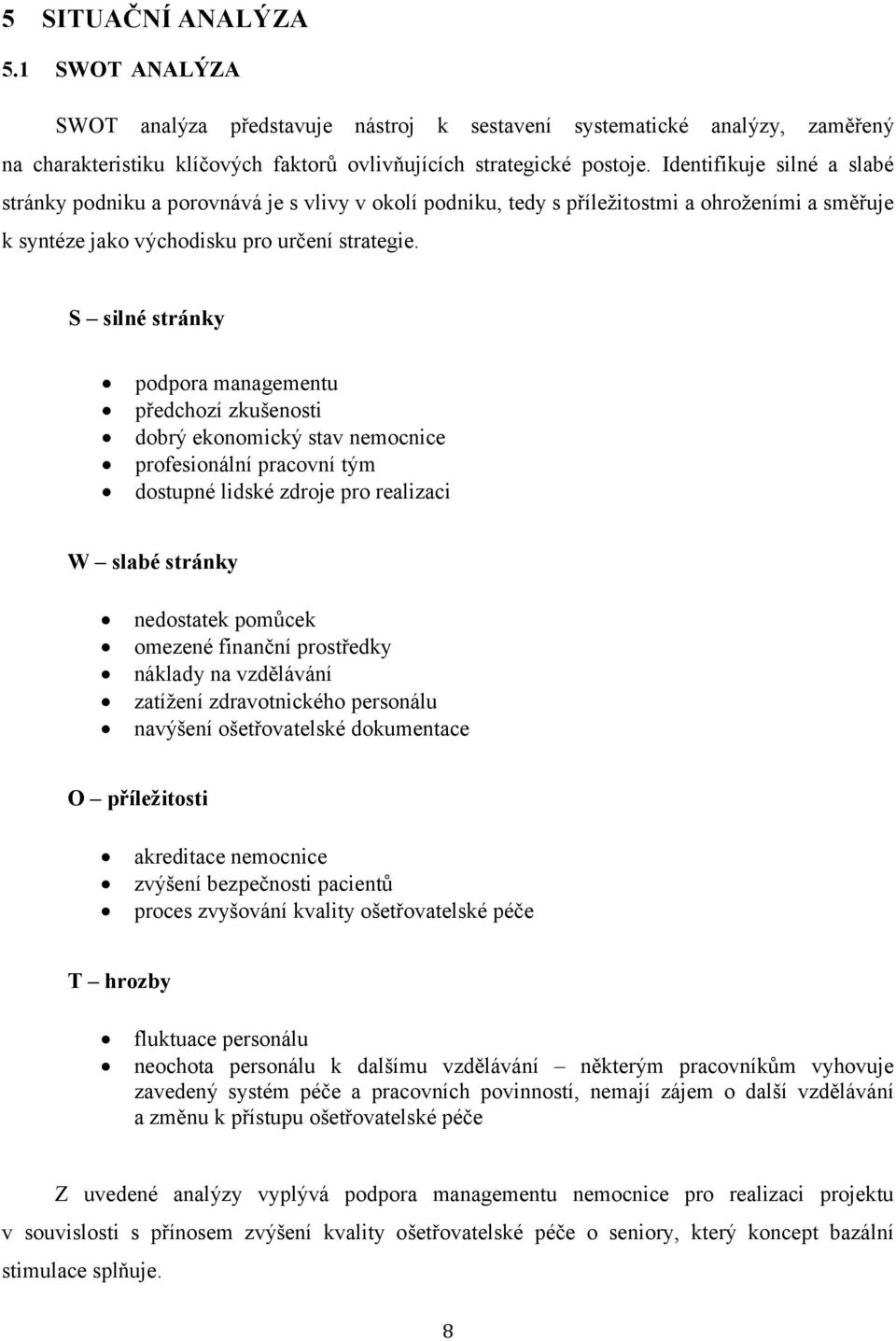 S silné stránky podpora managementu předchozí zkušenosti dobrý ekonomický stav nemocnice profesionální pracovní tým dostupné lidské zdroje pro realizaci W slabé stránky nedostatek pomůcek omezené