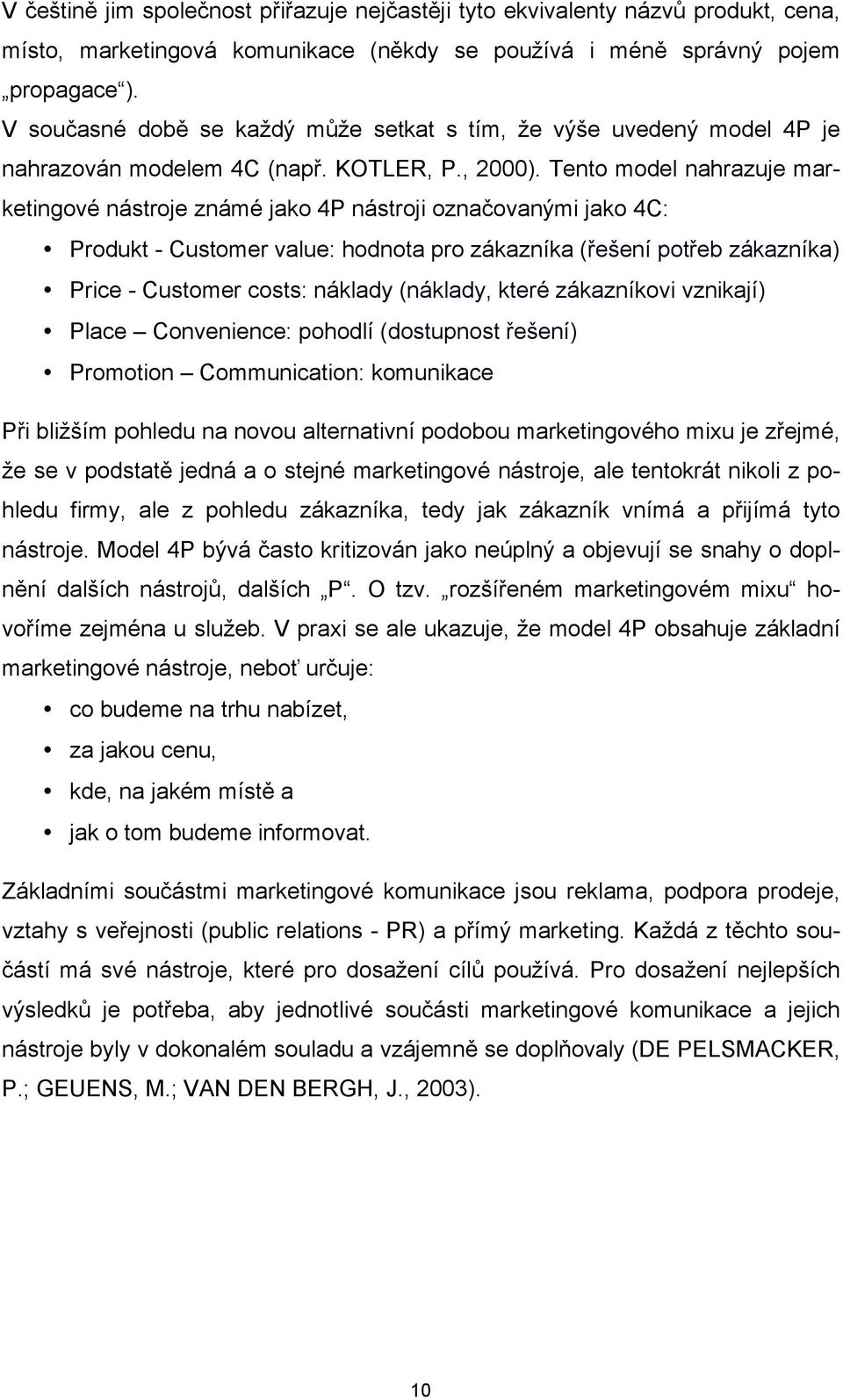 Tento model nahrazuje marketingové nástroje známé jako 4P nástroji označovanými jako 4C: Produkt - Customer value: hodnota pro zákazníka (řešení potřeb zákazníka) Price - Customer costs: náklady