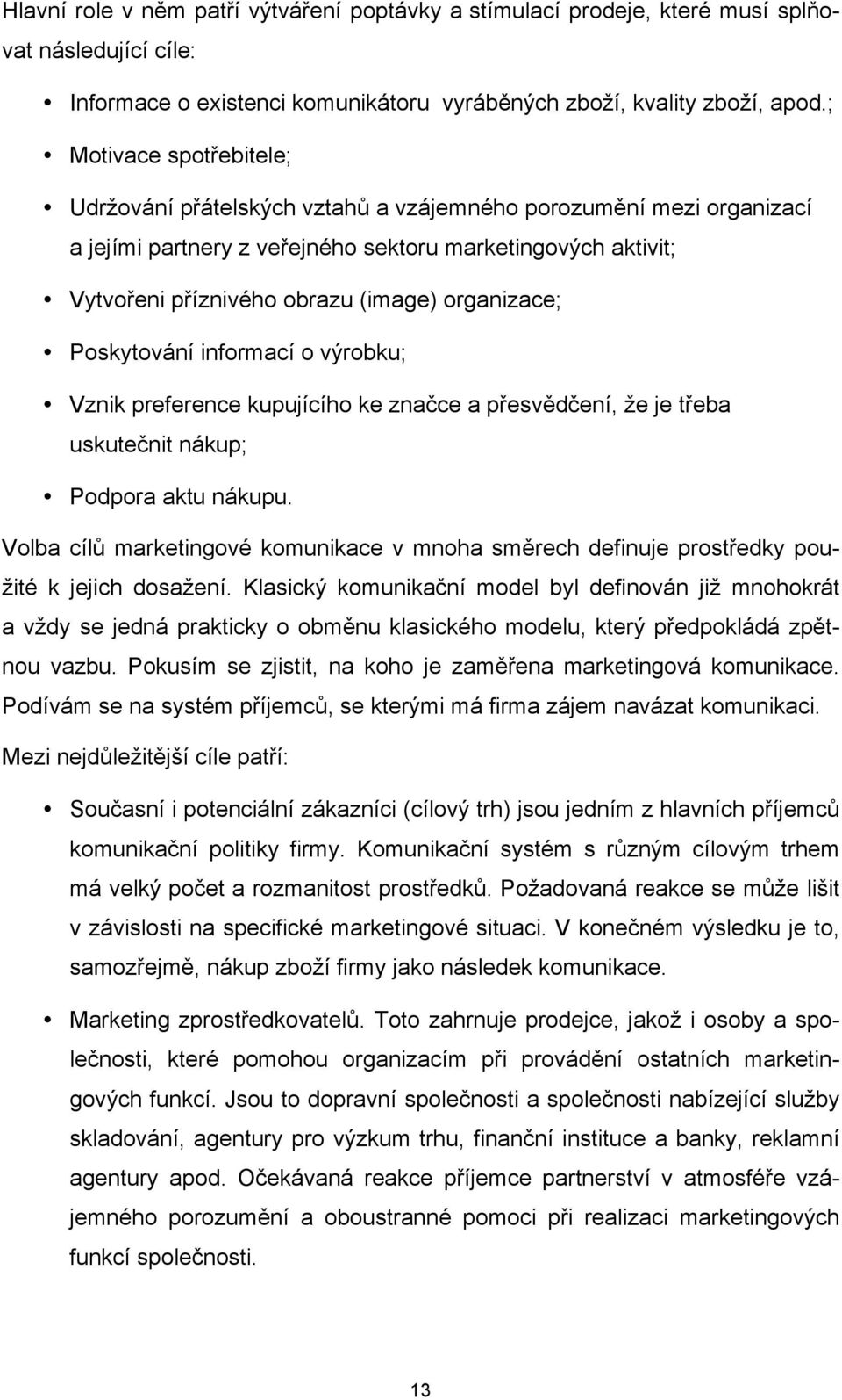 organizace; Poskytování informací o výrobku; Vznik preference kupujícího ke značce a přesvědčení, že je třeba uskutečnit nákup; Podpora aktu nákupu.