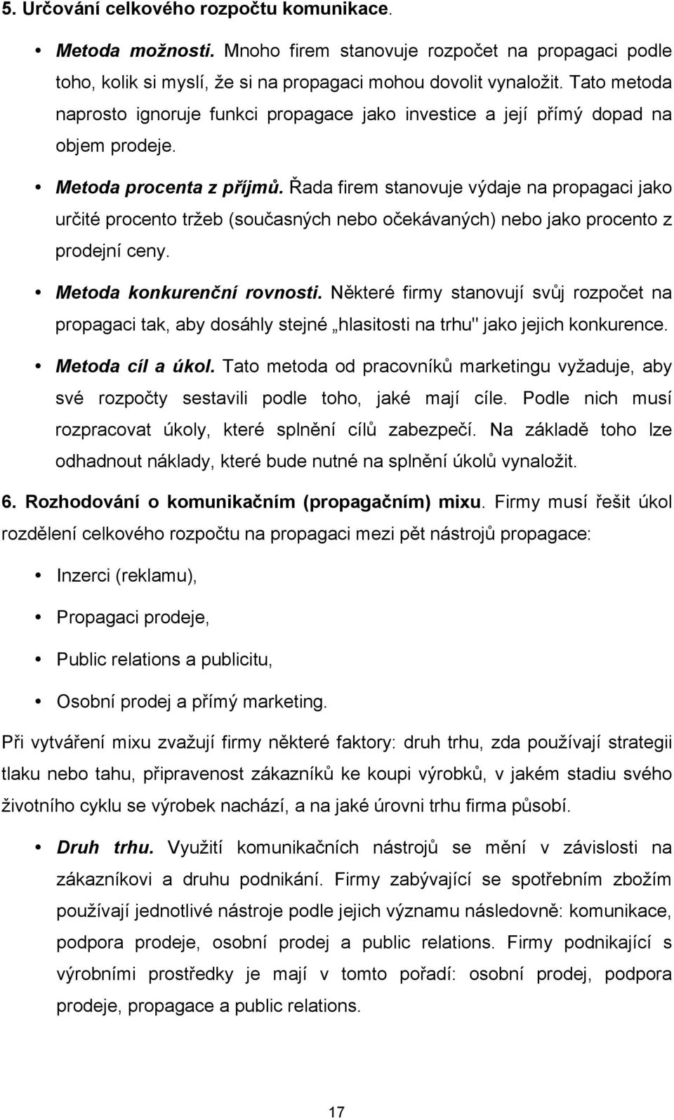 Řada firem stanovuje výdaje na propagaci jako určité procento tržeb (současných nebo očekávaných) nebo jako procento z prodejní ceny. Metoda konkurenční rovnosti.