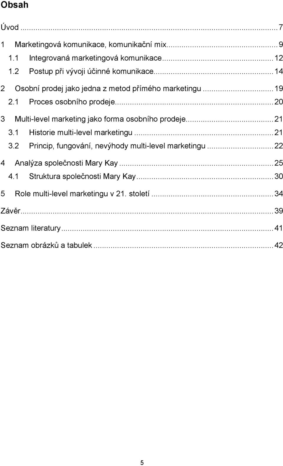 .. 21 3.1! Historie multi-level marketingu... 21! 3.2! Princip, fungování, nevýhody multi-level marketingu... 22 4! Analýza společnosti Mary Kay... 25 4.1! Struktura společnosti Mary Kay.