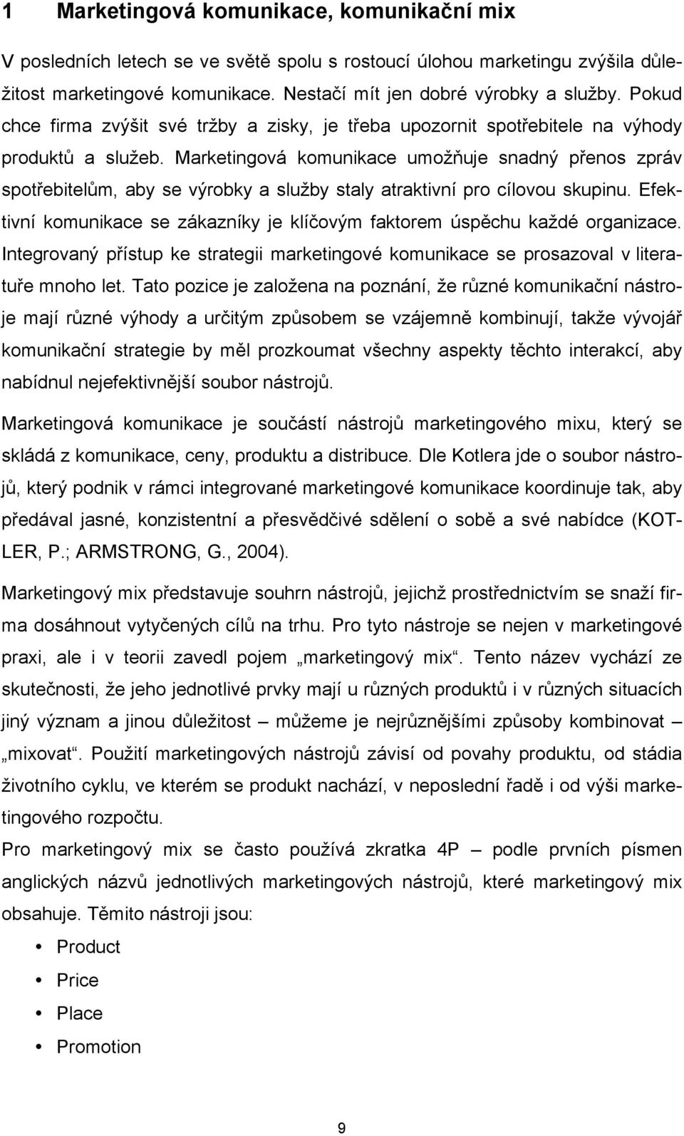 Marketingová komunikace umožňuje snadný přenos zpráv spotřebitelům, aby se výrobky a služby staly atraktivní pro cílovou skupinu.