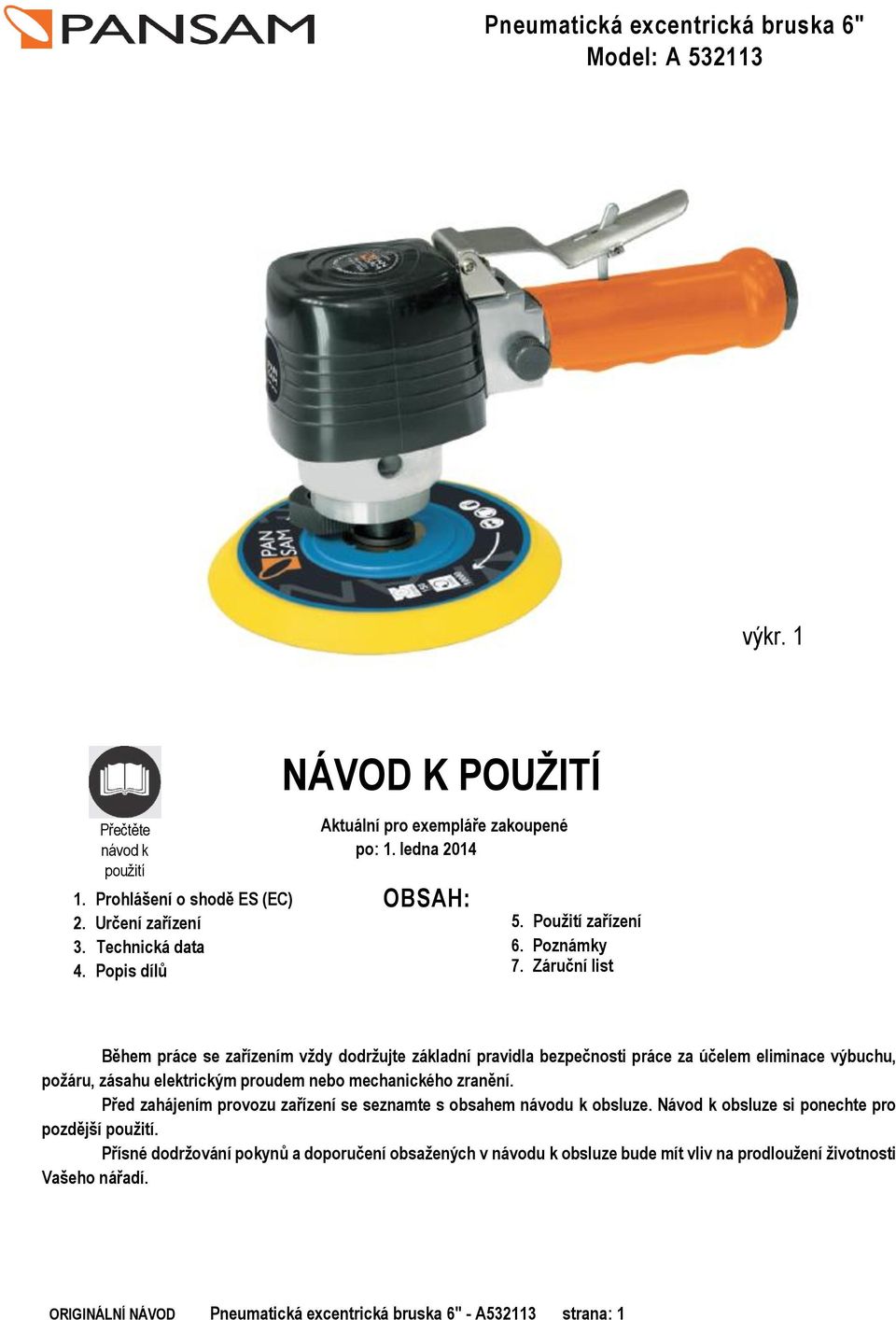 Záruční list Během práce se zařízením vždy dodržujte základní pravidla bezpečnosti práce za účelem eliminace výbuchu, požáru, zásahu elektrickým proudem nebo mechanického zranění.