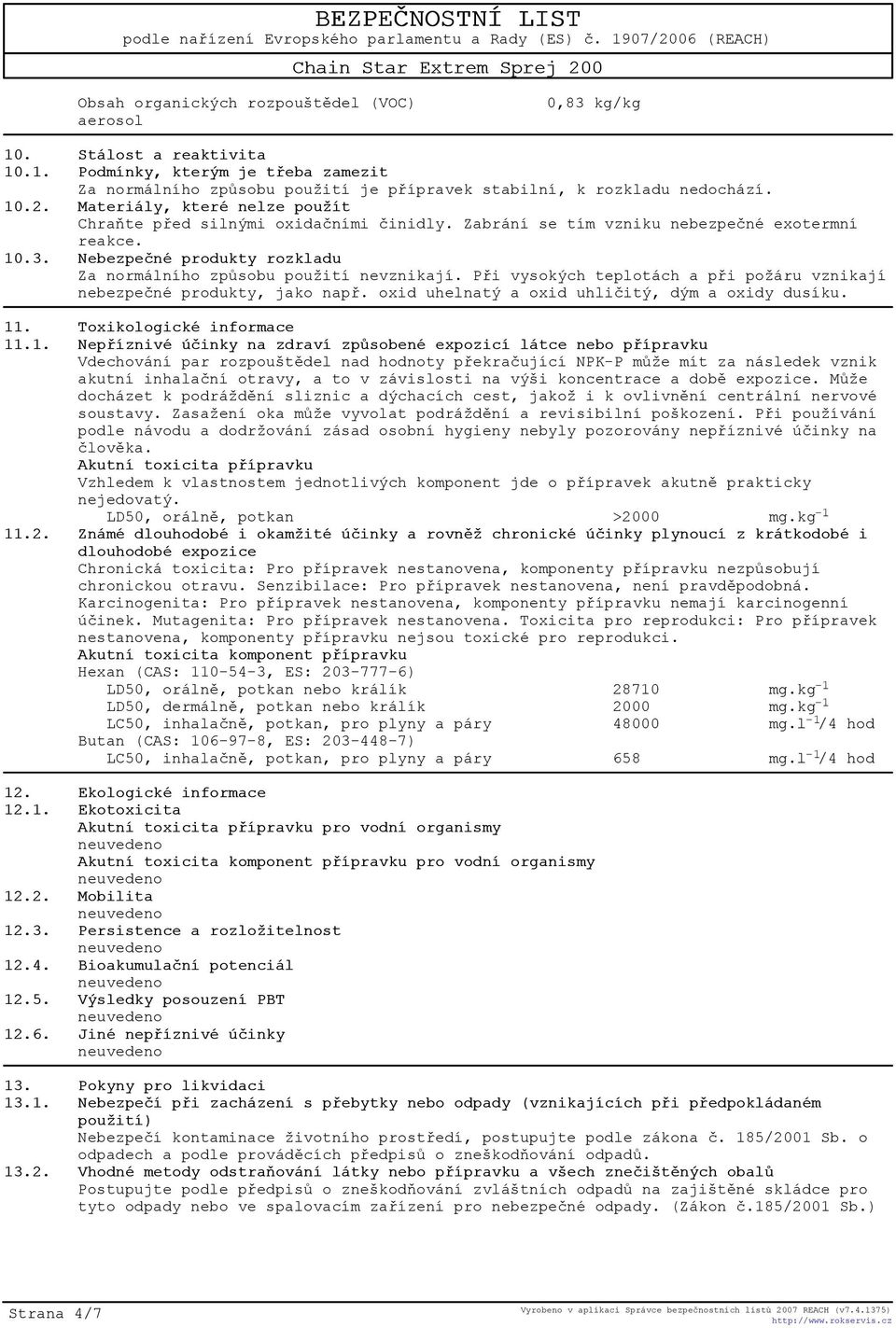 Pøi vysokých teplotách a pøi požáru vznikají nebezpeèné produkty, jako napø. oxid uhelnatý a oxid uhlièitý, dým a oxidy dusíku. 11