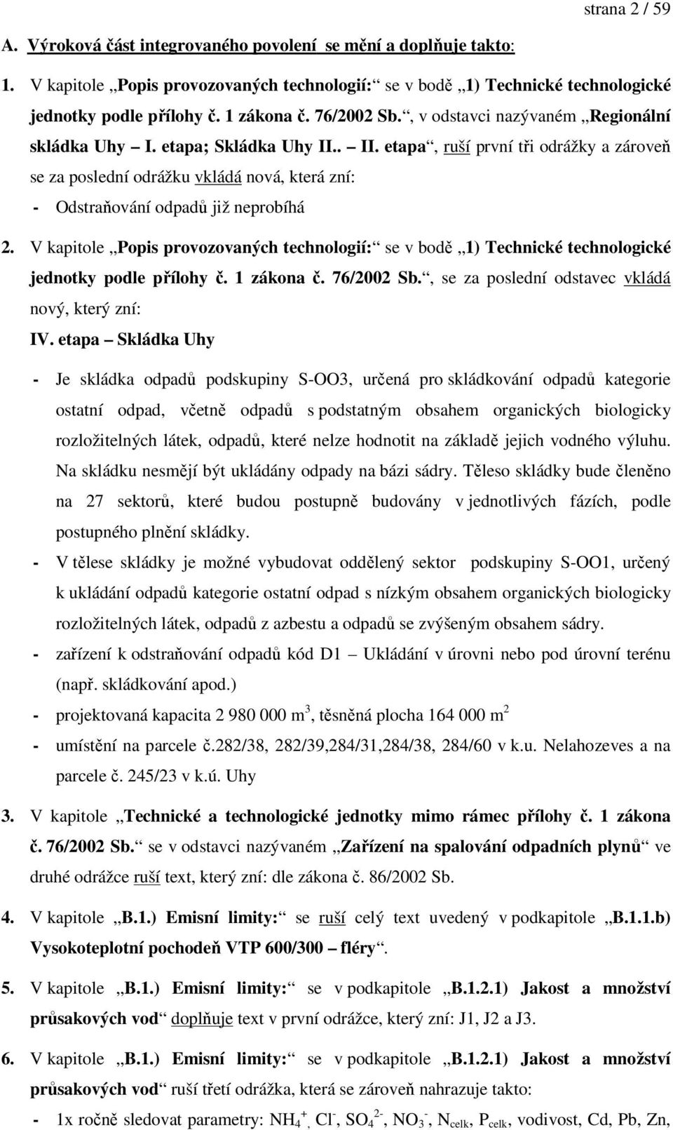 . II. etapa, ruší první tři odrážky a zároveň se za poslední odrážku vkládá nová, která zní: - Odstraňování odpadů již neprobíhá 2.