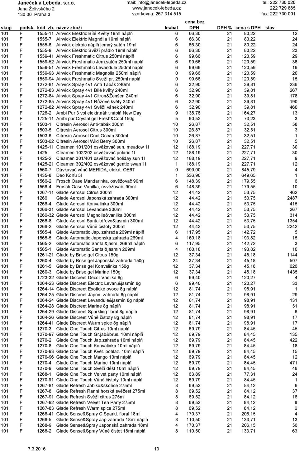 Jem.satén 250ml náplň 6 99,66 21 120,59 36 101 F 1559-51 Airwick Freshmatic Levandule 250ml náplň 6 99,66 21 120,59 19 101 F 1559-93 Airwick Freshmatic Magnolia 250ml náplň 0 99,66 21 120,59 20 101 F