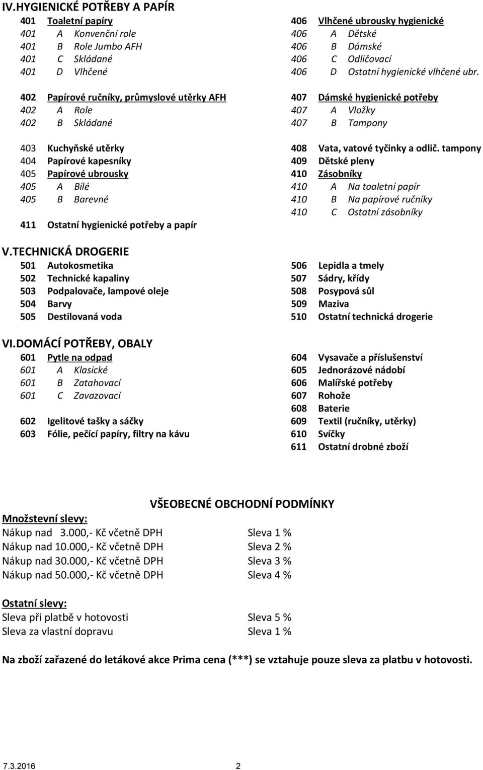 402 Papírové ručníky, průmyslové utěrky AFH 407 Dámské hygienické potřeby 402 A Role 407 A Vložky 402 B Skládané 407 B Tampony 403 Kuchyňské utěrky 408 Vata, vatové tyčinky a odlič.