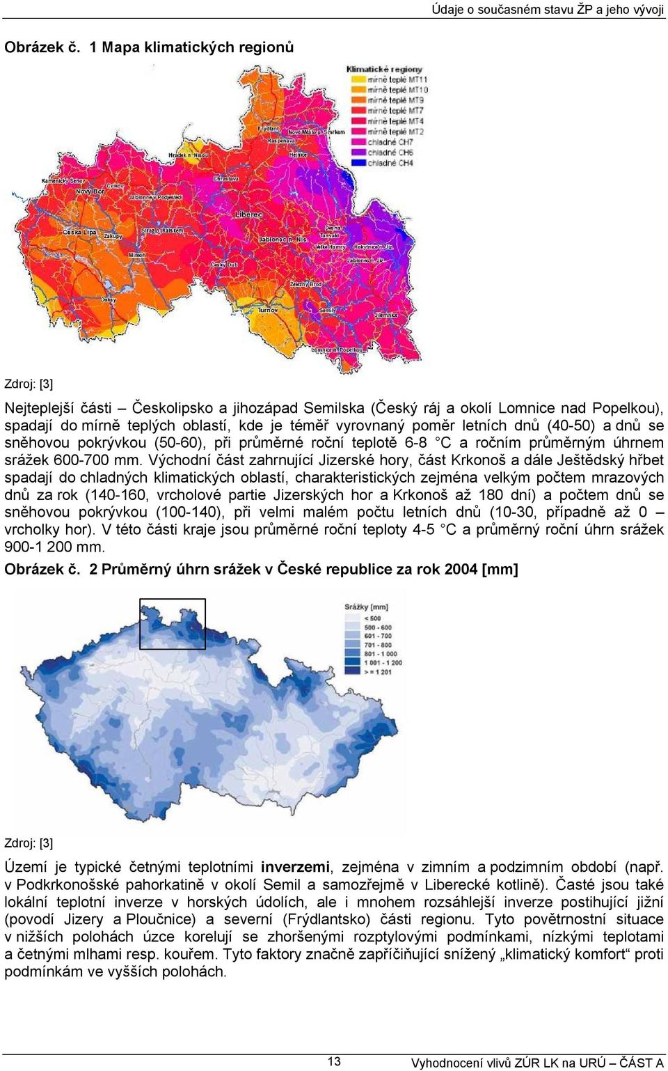 letních dnů (40-50) a dnů se sněhovou pokrývkou (50-60), při průměrné roční teplotě 6-8 C a ročním průměrným úhrnem srážek 600-700 mm.