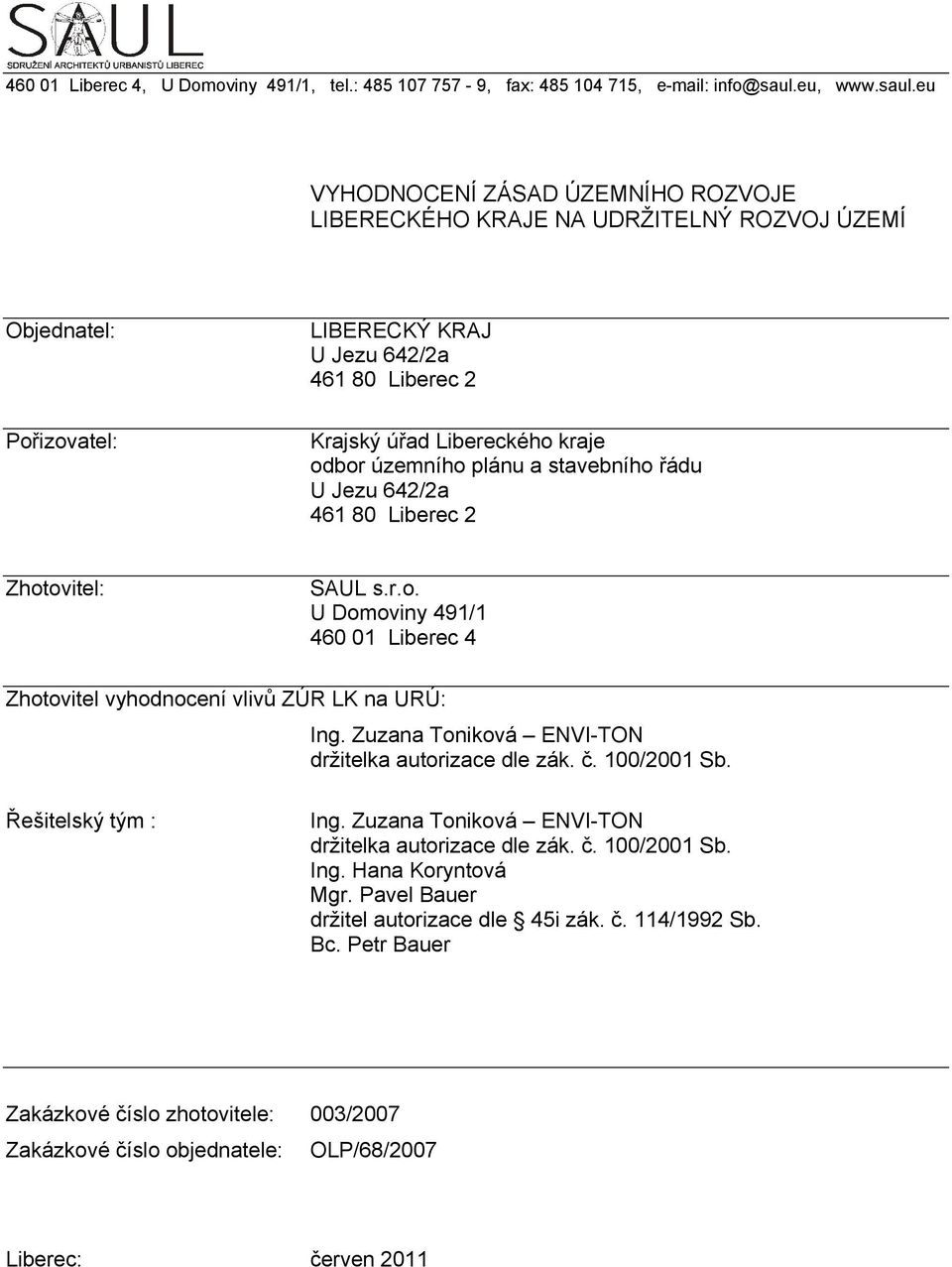 eu VYHODNOCENÍ ZÁSAD ÚZEMNÍHO ROZVOJE LIBERECKÉHO KRAJE NA UDRŽITELNÝ ROZVOJ ÚZEMÍ Objednatel: Pořizovatel: LIBERECKÝ KRAJ U Jezu 642/2a 461 80 Liberec 2 Krajský úřad Libereckého kraje odbor územního