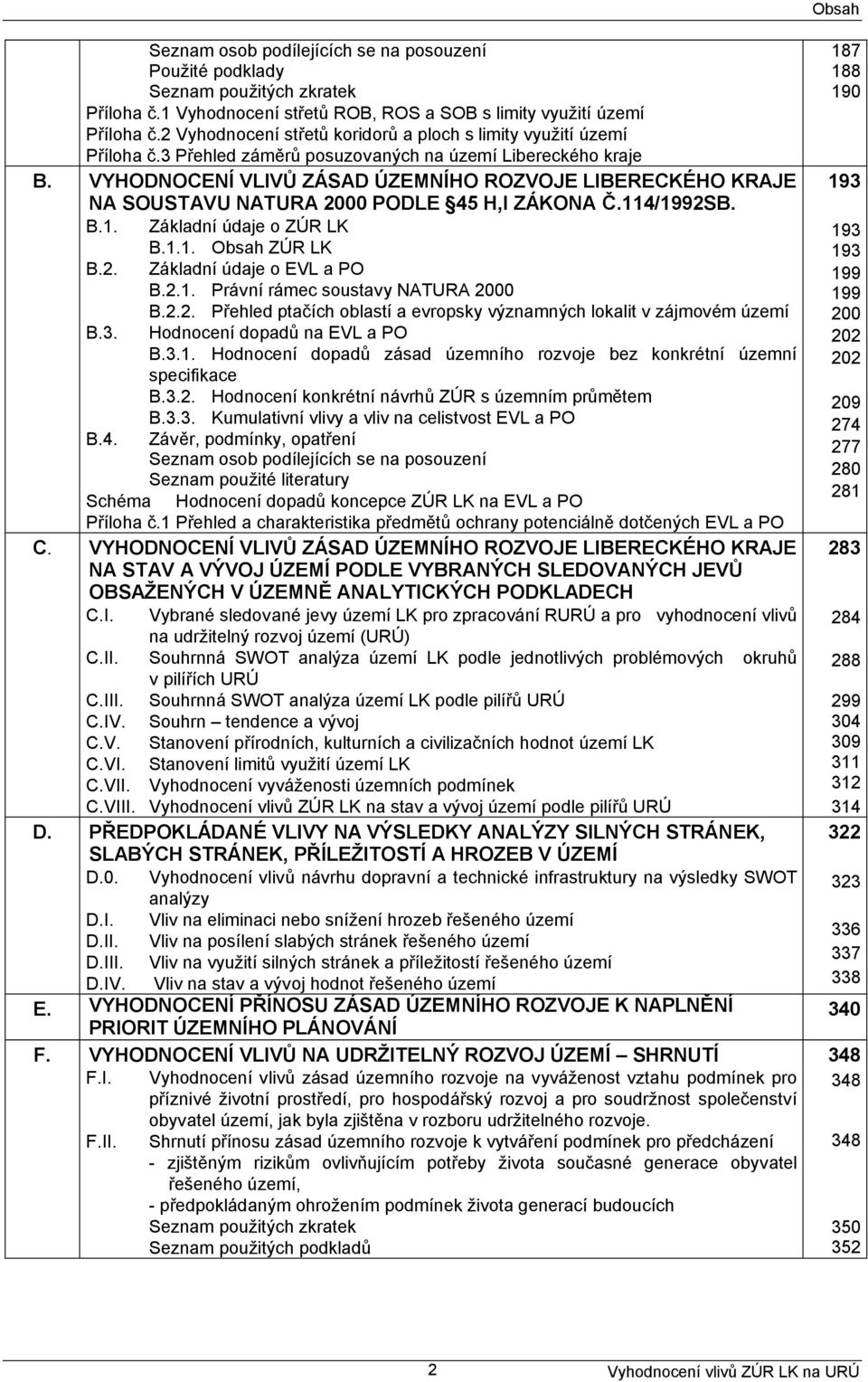 VYHODNOCENÍ VLIVŮ ZÁSAD ÚZEMNÍHO ROZVOJE LIBERECKÉHO KRAJE NA SOUSTAVU NATURA 2000 PODLE 45 H,I ZÁKONA Č.114/1992SB. B.1. Základní údaje o ZÚR LK B.1.1. Obsah ZÚR LK B.2. Základní údaje o EVL a PO B.