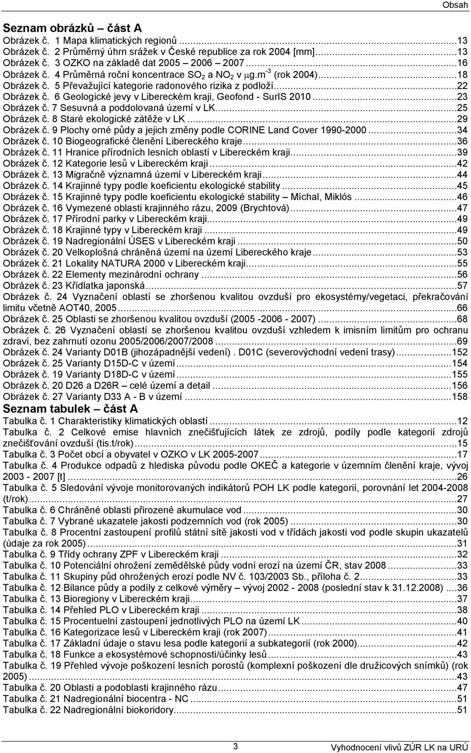 6 Geologické jevy v Libereckém kraji, Geofond - SurIS 2010...23 Obrázek č. 7 Sesuvná a poddolovaná území v LK...25 Obrázek č. 8 Staré ekologické zátěže v LK...29 Obrázek č.