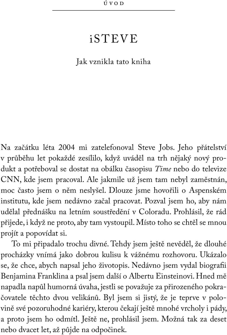 Ale jakmile už jsem tam nebyl zaměstnán, moc často jsem o něm neslyšel. Dlouze jsme hovořili o Aspenském institutu, kde jsem nedávno začal pracovat.