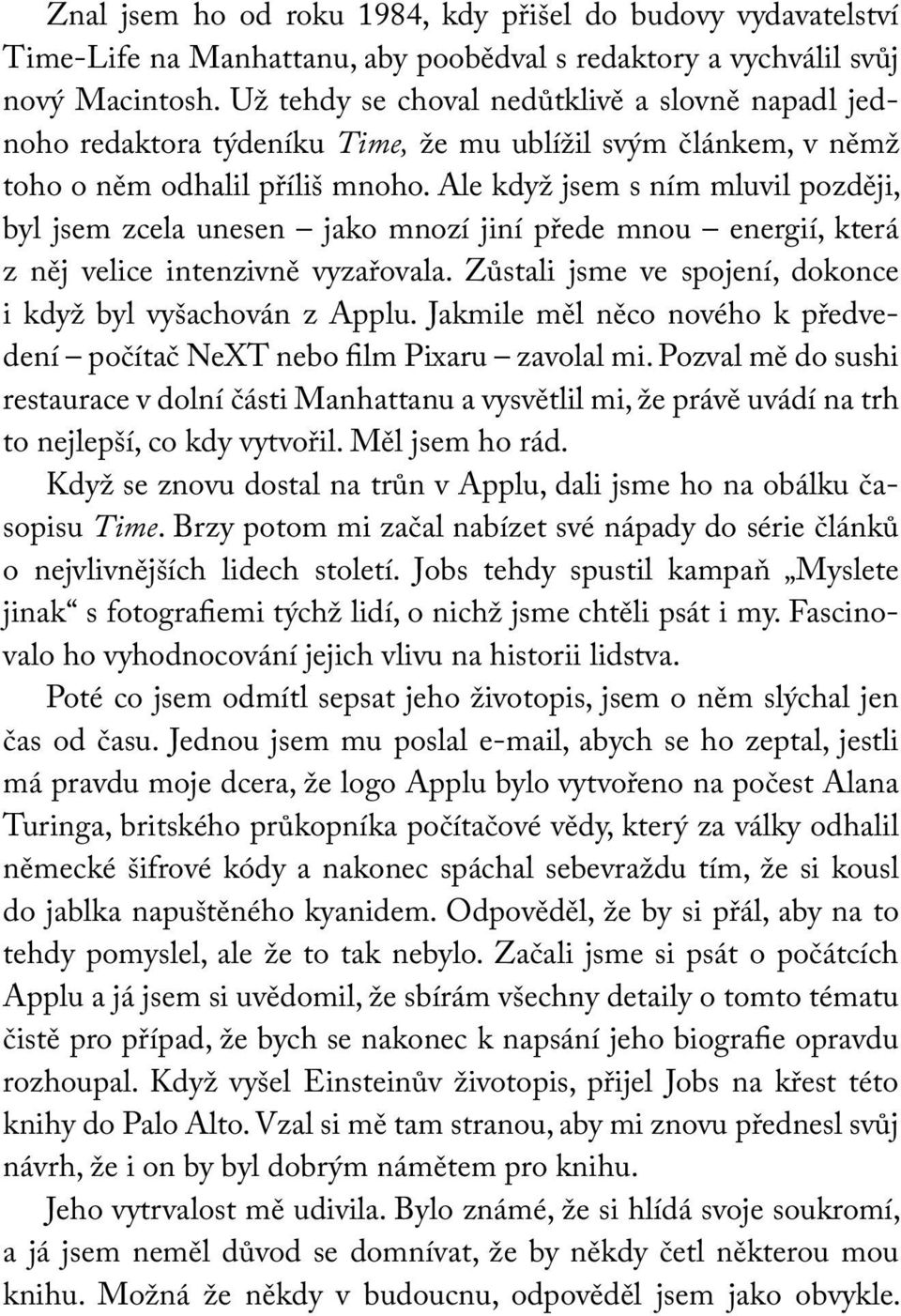 Ale když jsem s ním mluvil později, byl jsem zcela unesen jako mnozí jiní přede mnou energií, která z něj velice intenzivně vyzařovala. Zůstali jsme ve spojení, dokonce i když byl vyšachován z Applu.