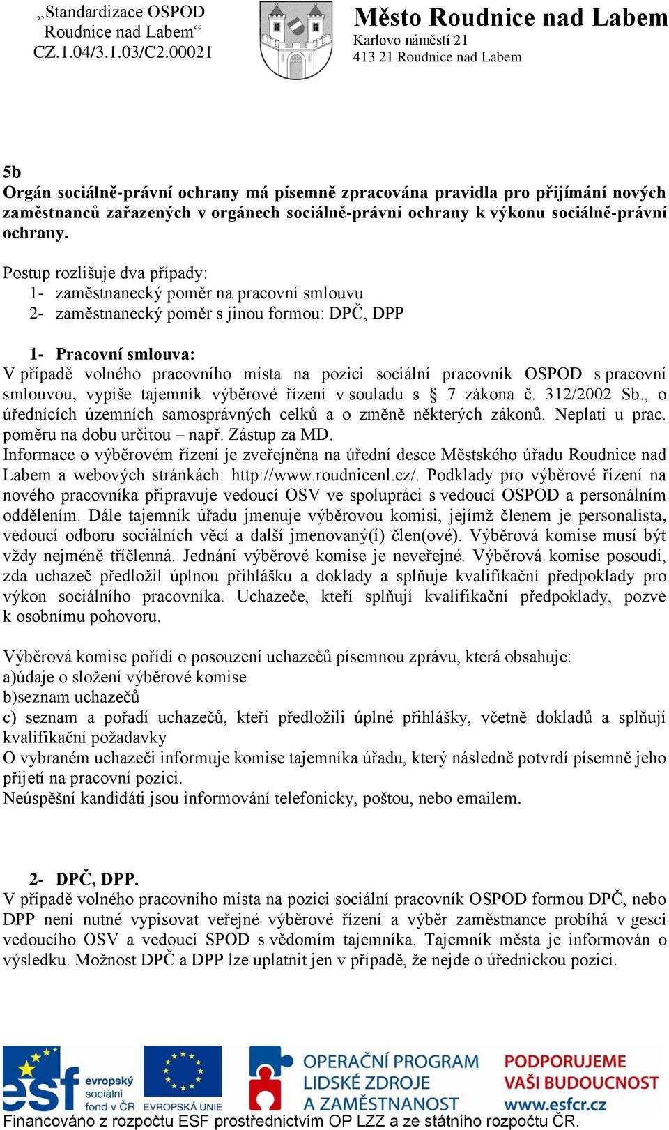 pracovník OSPOD s pracovní smlouvou, vypíše tajemník výběrové řízení v souladu s 7 zákona č. 312/2002 Sb., o úřednících územních samosprávných celků a o změně některých zákonů. Neplatí u prac.