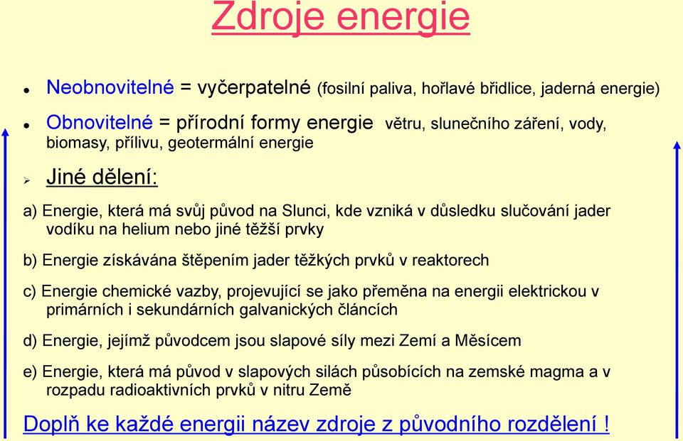 těžkých prvků v reaktorech c) Energie chemické vazby, projevující se jako přeměna na energii elektrickou v primárních i sekundárních galvanických článcích d) Energie, jejímž původcem jsou