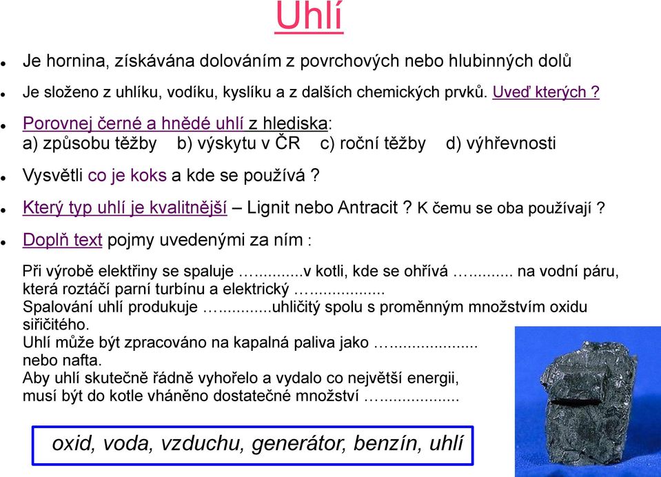 K čemu se oba používají? Doplň text pojmy uvedenými za ním : Při výrobě elektřiny se spaluje...v kotli, kde se ohřívá... na vodní páru, která roztáčí parní turbínu a elektrický.