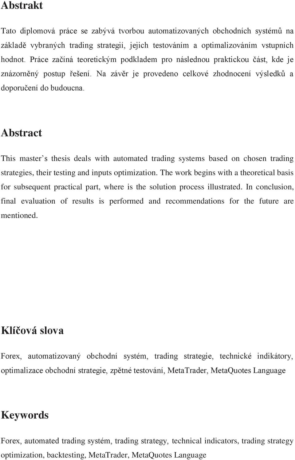 Abstract This master s thesis deals with automated trading systems based on chosen trading strategies, their testing and inputs optimization.