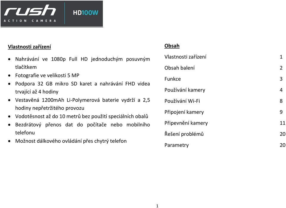 metrů bez použití speciálních obalů Bezdrátový přenos dat do počítače nebo mobilního telefonu Možnost dálkového ovládání přes chytrý telefon Obsah