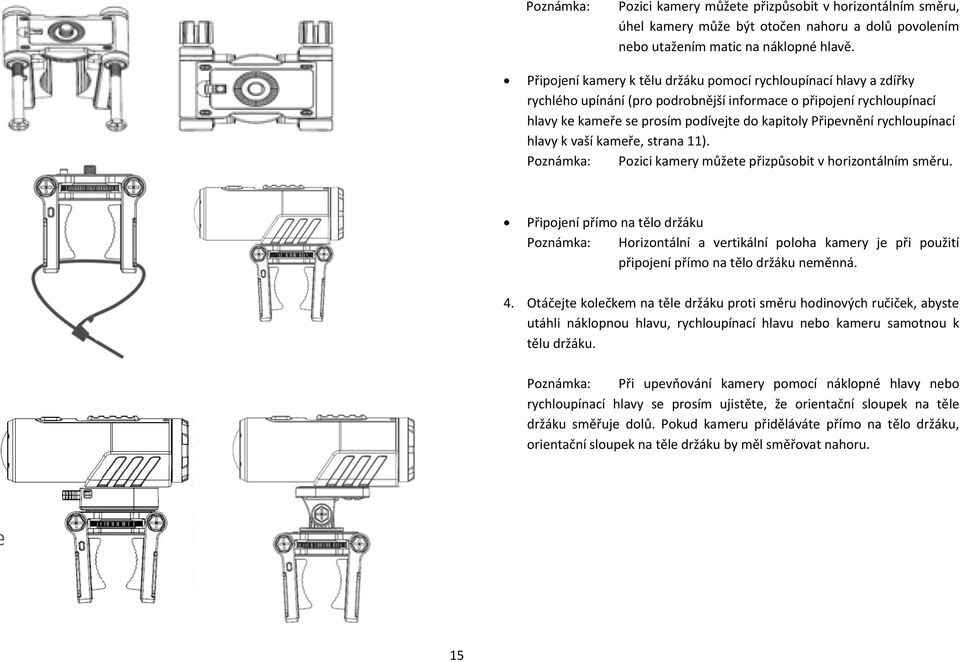 rychloupínací hlavy k vaší kameře, strana 11). Pozici kamery můžete přizpůsobit v horizontálním směru.