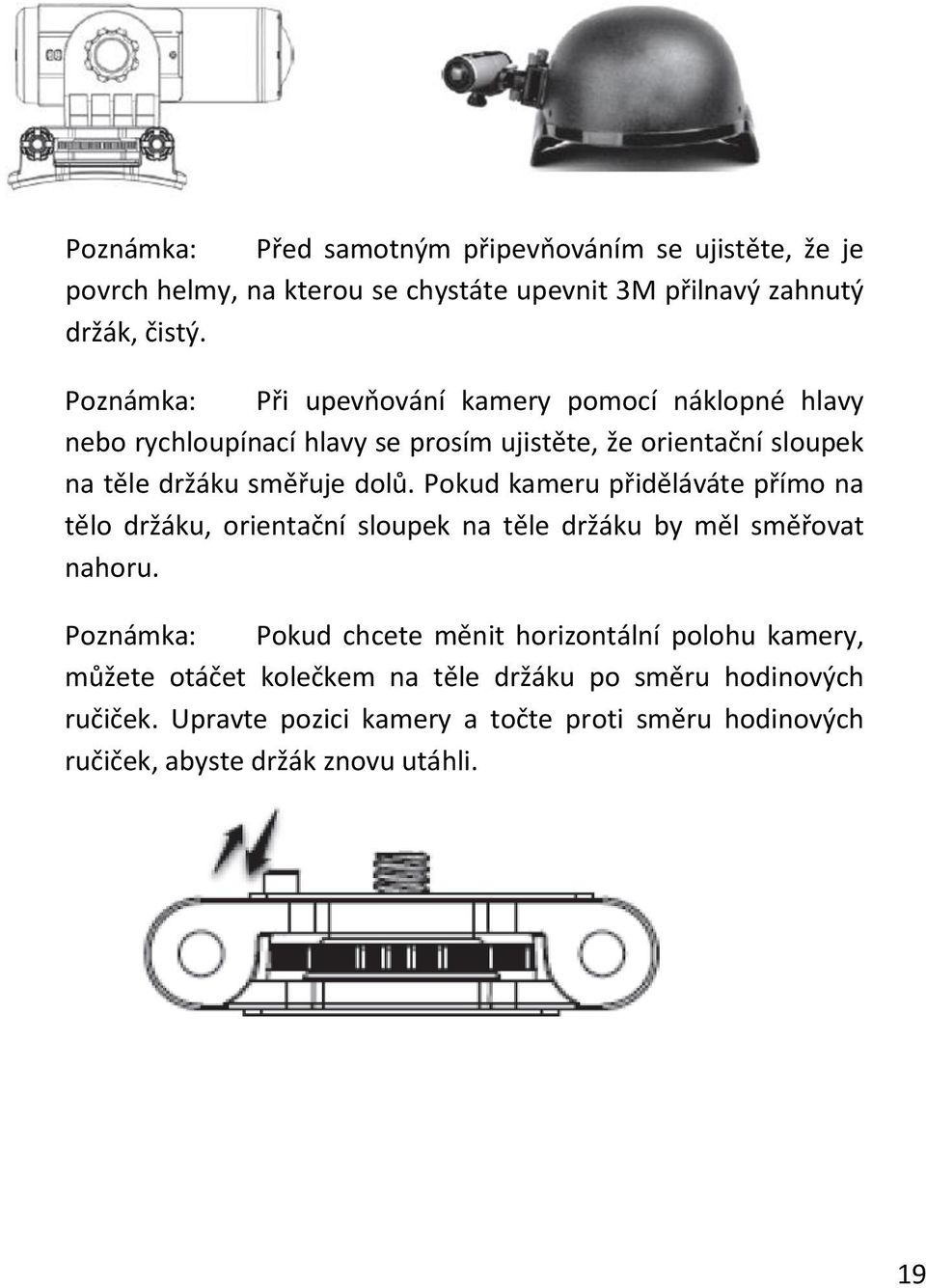 Pokud kameru přiděláváte přímo na tělo držáku, orientační sloupek na těle držáku by měl směřovat nahoru.