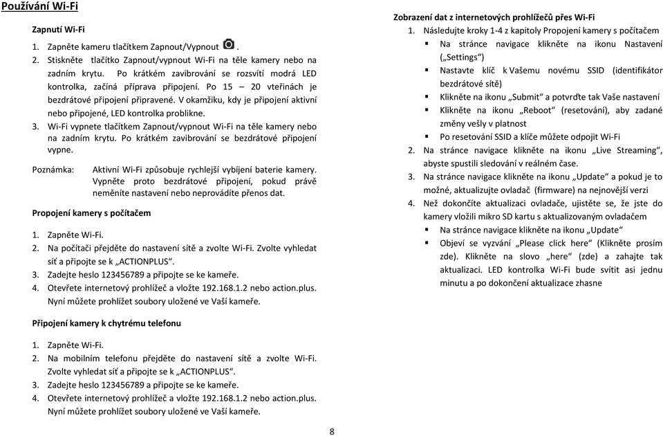 V okamžiku, kdy je připojení aktivní nebo připojené, LED kontrolka problikne. 3. Wi-Fi vypnete tlačítkem Zapnout/vypnout Wi-Fi na těle kamery nebo na zadním krytu.