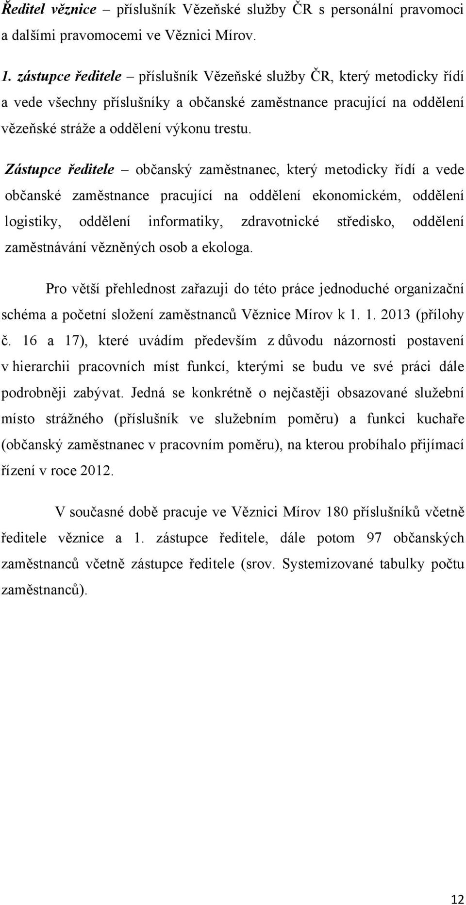 Zástupce ředitele občanský zaměstnanec, který metodicky řídí a vede občanské zaměstnance pracující na oddělení ekonomickém, oddělení logistiky, oddělení informatiky, zdravotnické středisko, oddělení