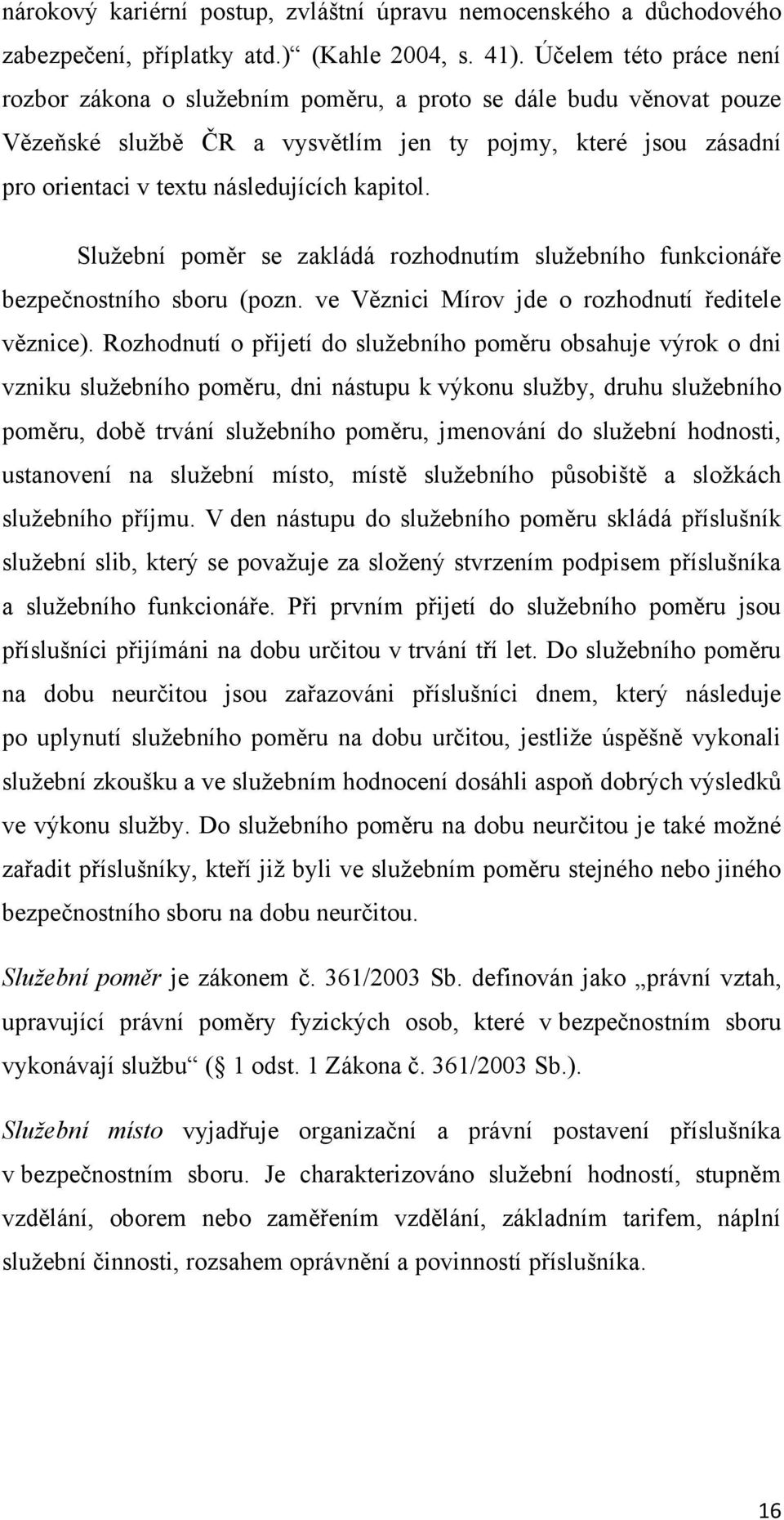 Sluţební poměr se zakládá rozhodnutím sluţebního funkcionáře bezpečnostního sboru (pozn. ve Věznici Mírov jde o rozhodnutí ředitele věznice).