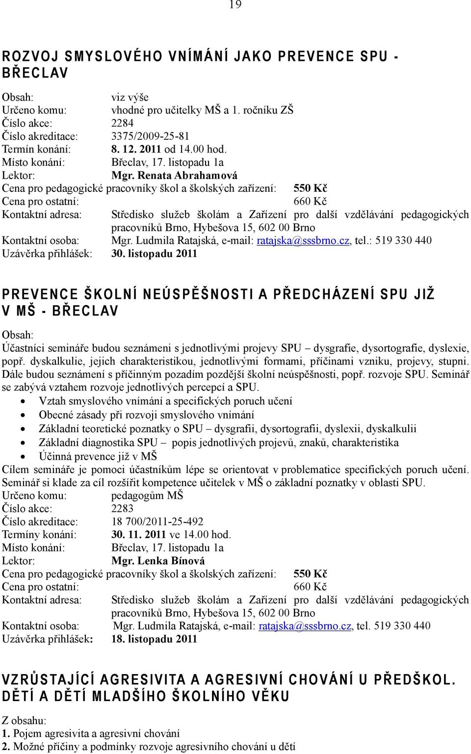 Ludmila Ratajská, e-mail: ratajska@sssbrno.cz, tel.: 519 330 440 Uzávěrka přihlášek: 30.