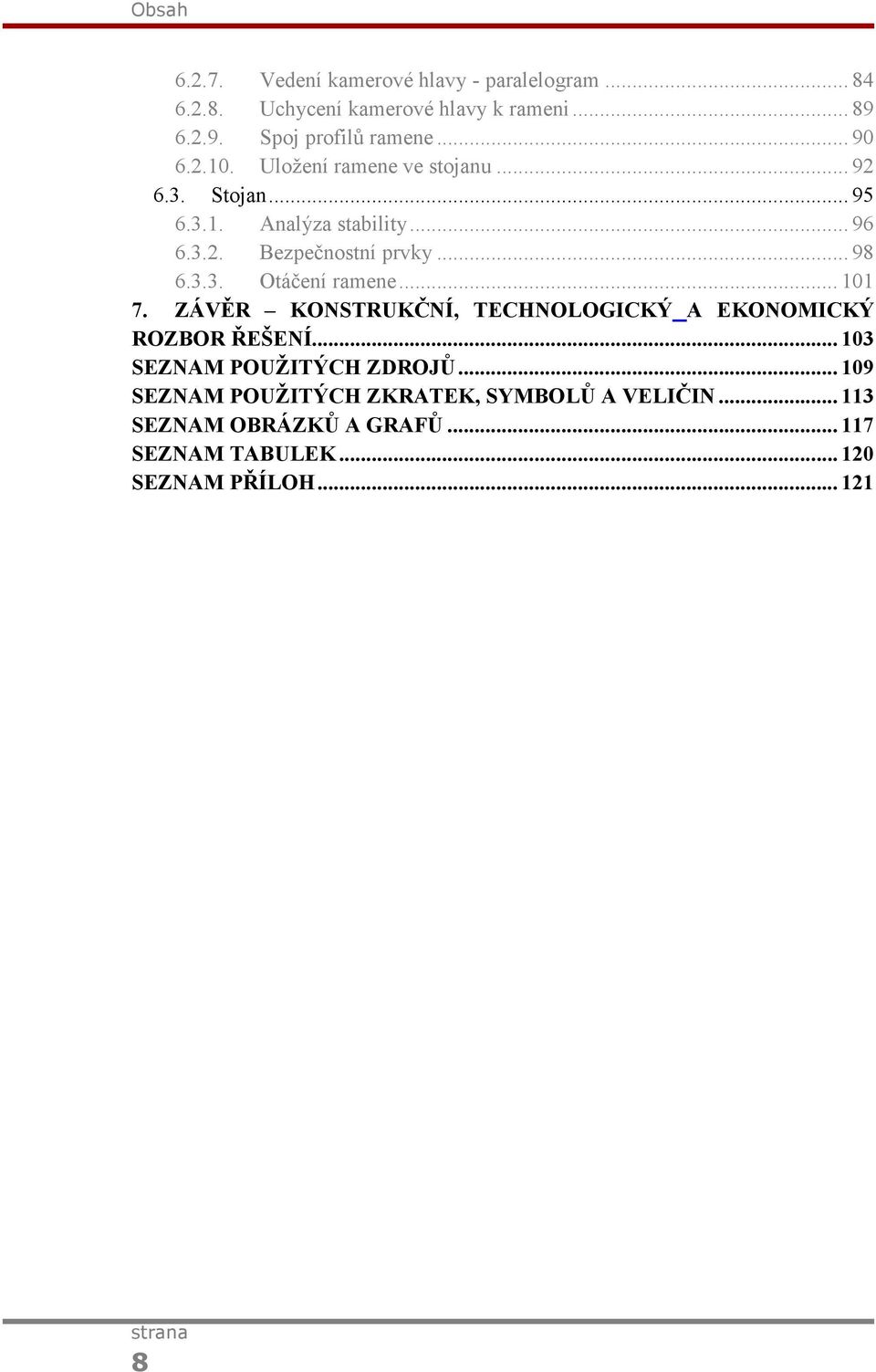 3.3. Otáčení ramene... 101 7. ZÁVĚR KONSTRUKČNÍ, TECHNOLOGICKÝ A EKONOMICKÝ ROZBOR ŘEŠENÍ... 103 SEZNAM POUŽITÝCH ZDROJŮ.