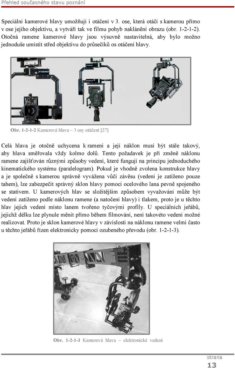 1-2-1-2 Kamerová hlava 3 osy otáčení [27] Celá hlava je otočně uchycena k rameni a její náklon musí být stále takový, aby hlava směřovala vždy kolmo dolů.