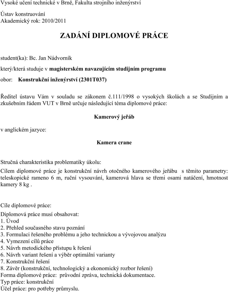 111/1998 o vysokých školách a se Studijním a zkušebním řádem VUT v Brně určuje následující téma diplomové práce: v anglickém jazyce: Kamerový jeřáb Kamera crane Stručná charakteristika problematiky