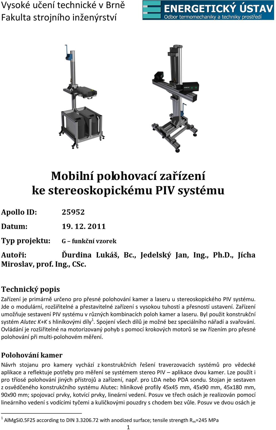 Jde o modulární, rozšiřitelné a přestavitelné zařízení s vysokou tuhostí a přesností ustavení. Zařízení umožňuje sestavení PIV systému v různých kombinacích poloh kamer a laseru.