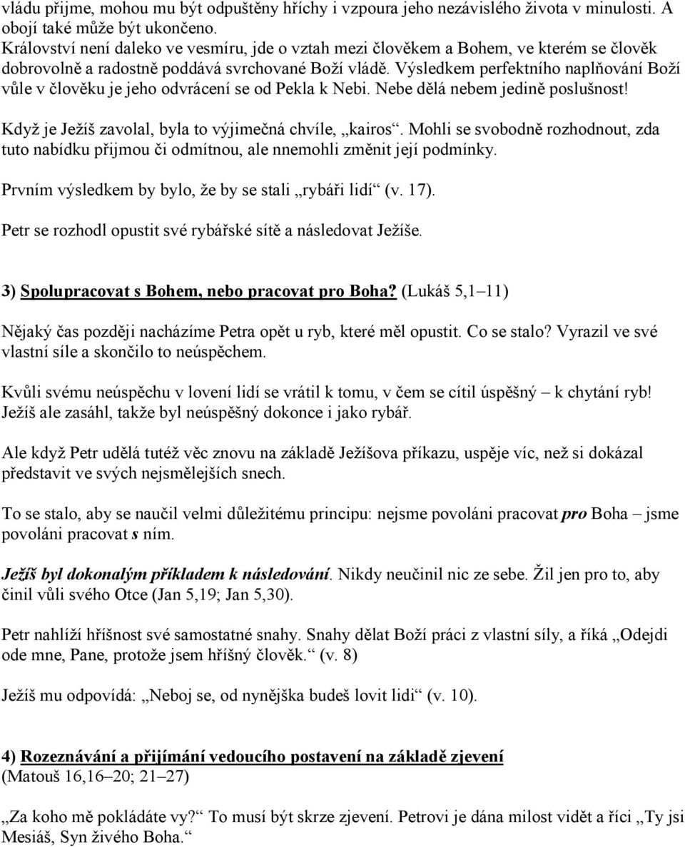 Výsledkem perfektního naplňování Boží vůle v člověku je jeho odvrácení se od Pekla k Nebi. Nebe dělá nebem jedině poslušnost! Když je Ježíš zavolal, byla to výjimečná chvíle, kairos.